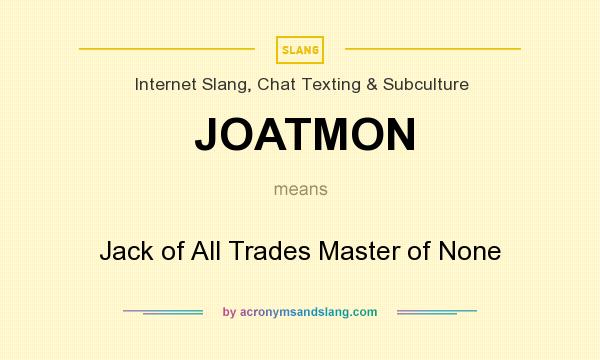 What does JOATMON mean? It stands for Jack of All Trades Master of None