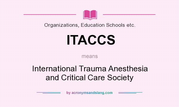 What does ITACCS mean? It stands for International Trauma Anesthesia and Critical Care Society