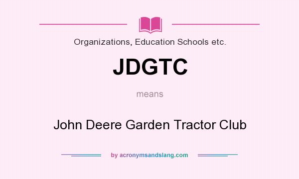 What does JDGTC mean? It stands for John Deere Garden Tractor Club