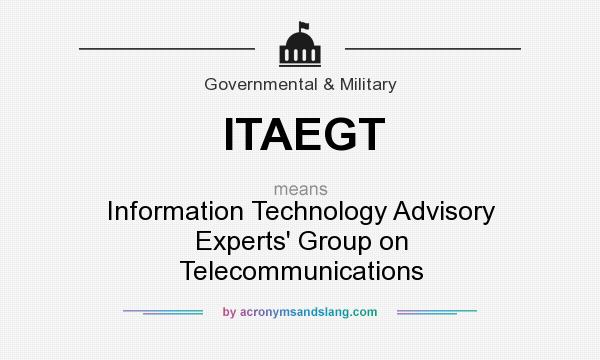 What does ITAEGT mean? It stands for Information Technology Advisory Experts` Group on Telecommunications