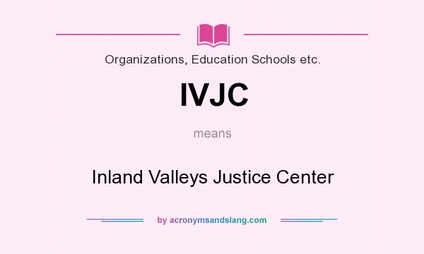 What does IVJC mean? It stands for Inland Valleys Justice Center