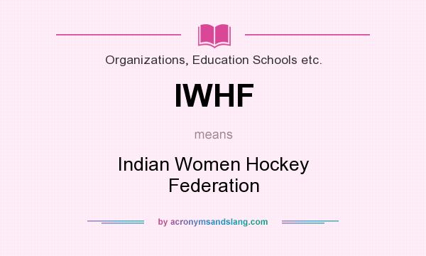 What does IWHF mean? It stands for Indian Women Hockey Federation