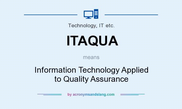 What does ITAQUA mean? It stands for Information Technology Applied to Quality Assurance
