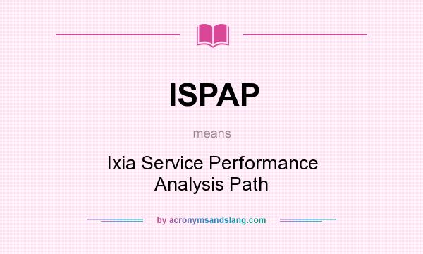 What does ISPAP mean? It stands for Ixia Service Performance Analysis Path