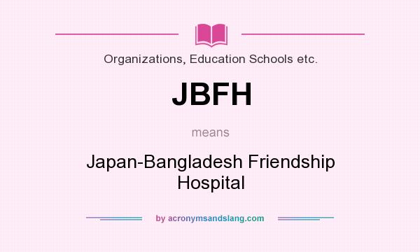 What does JBFH mean? It stands for Japan-Bangladesh Friendship Hospital