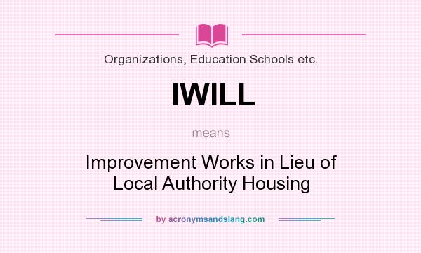 What does IWILL mean? It stands for Improvement Works in Lieu of Local Authority Housing