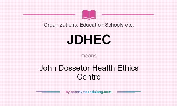 What does JDHEC mean? It stands for John Dossetor Health Ethics Centre