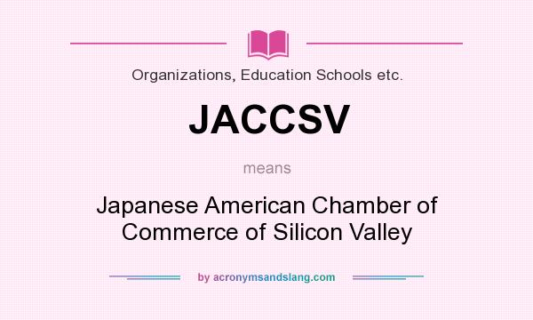 What does JACCSV mean? It stands for Japanese American Chamber of Commerce of Silicon Valley