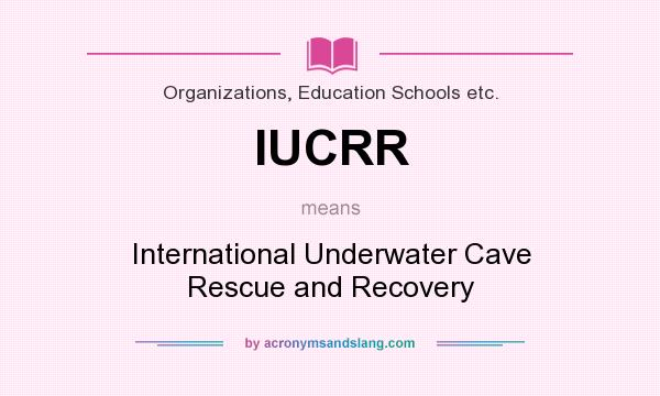 What does IUCRR mean? It stands for International Underwater Cave Rescue and Recovery