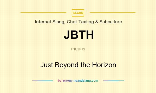 What does JBTH mean? It stands for Just Beyond the Horizon