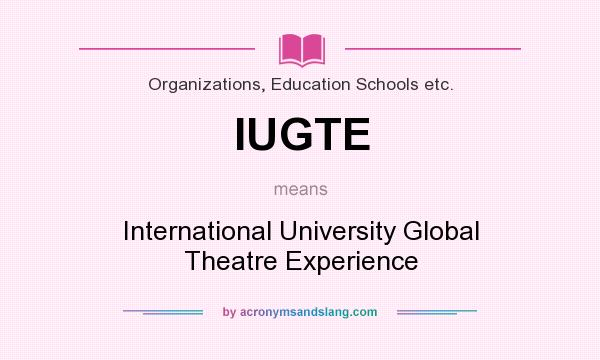 What does IUGTE mean? It stands for International University Global Theatre Experience