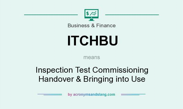 What does ITCHBU mean? It stands for Inspection Test Commissioning Handover & Bringing into Use