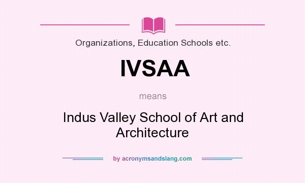 What does IVSAA mean? It stands for Indus Valley School of Art and Architecture