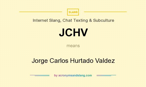 What does JCHV mean? It stands for Jorge Carlos Hurtado Valdez
