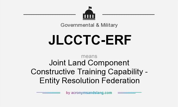 What does JLCCTC-ERF mean? It stands for Joint Land Component Constructive Training Capability - Entity Resolution Federation