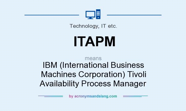 What does ITAPM mean? It stands for IBM (International Business Machines Corporation) Tivoli Availability Process Manager