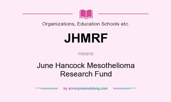 What does JHMRF mean? It stands for June Hancock Mesothelioma Research Fund