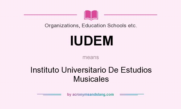 What does IUDEM mean? It stands for Instituto Universitario De Estudios Musicales