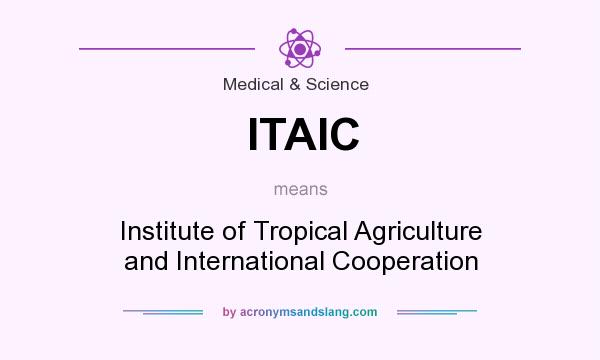 What does ITAIC mean? It stands for Institute of Tropical Agriculture and International Cooperation