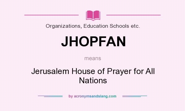 What does JHOPFAN mean? It stands for Jerusalem House of Prayer for All Nations