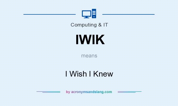 What does IWIK mean? It stands for I Wish I Knew