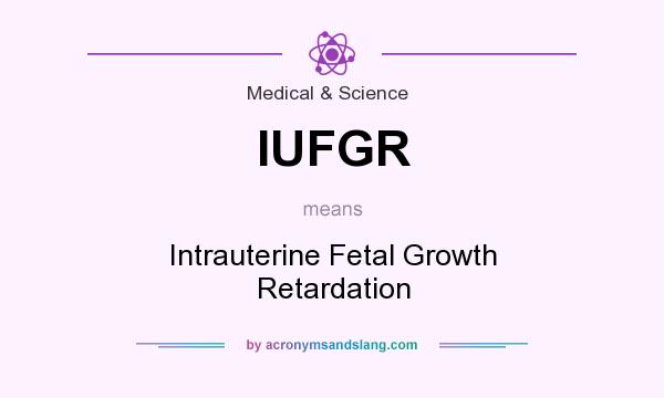 What does IUFGR mean? It stands for Intrauterine Fetal Growth Retardation