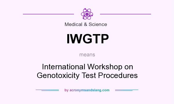 What does IWGTP mean? It stands for International Workshop on Genotoxicity Test Procedures