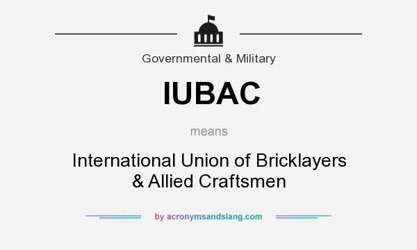 What does IUBAC mean? It stands for International Union of Bricklayers & Allied Craftsmen