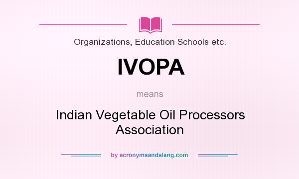 What does IVOPA mean? It stands for Indian Vegetable Oil Processors Association