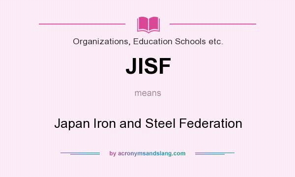 What does JISF mean? It stands for Japan Iron and Steel Federation