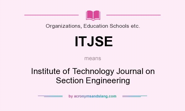 What does ITJSE mean? It stands for Institute of Technology Journal on Section Engineering