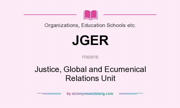 What does JGER mean? It stands for Justice, Global and Ecumenical Relations Unit