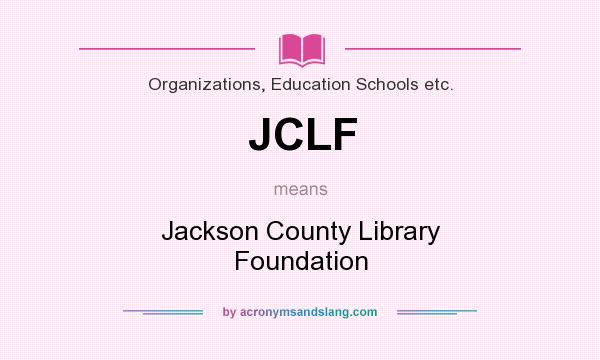 What does JCLF mean? It stands for Jackson County Library Foundation
