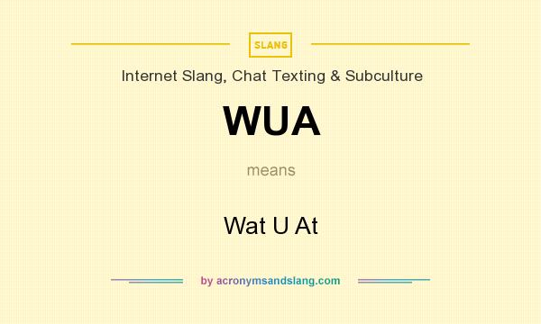 What does WUA mean? It stands for Wat U At