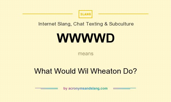 What does WWWWD mean? It stands for What Would Wil Wheaton Do?