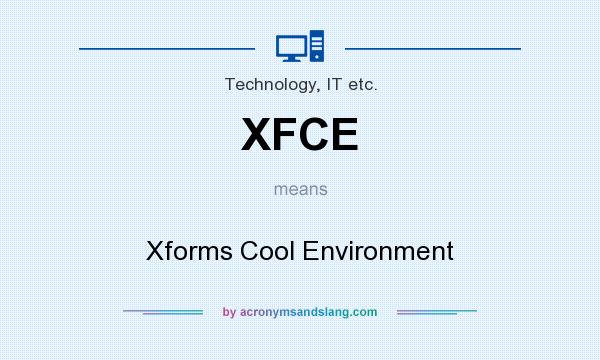 What does XFCE mean? It stands for Xforms Cool Environment