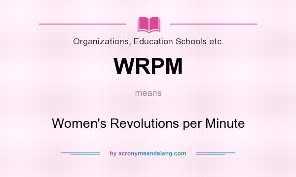 What does WRPM mean? It stands for Women`s Revolutions per Minute