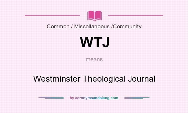 What does WTJ mean? It stands for Westminster Theological Journal