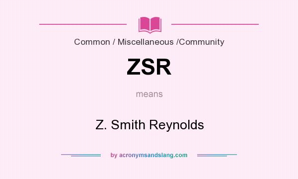 What does ZSR mean? It stands for Z. Smith Reynolds