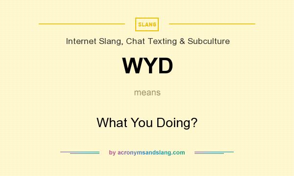 What does WYD mean? It stands for What You Doing?