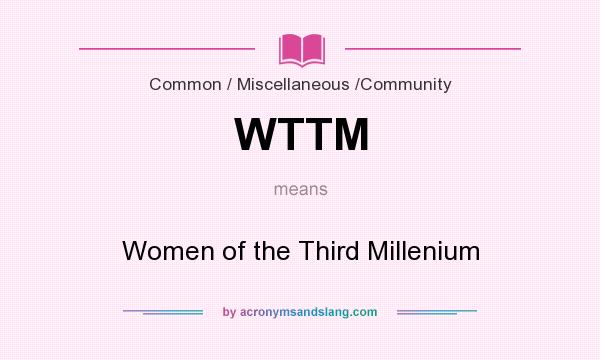 What does WTTM mean? It stands for Women of the Third Millenium