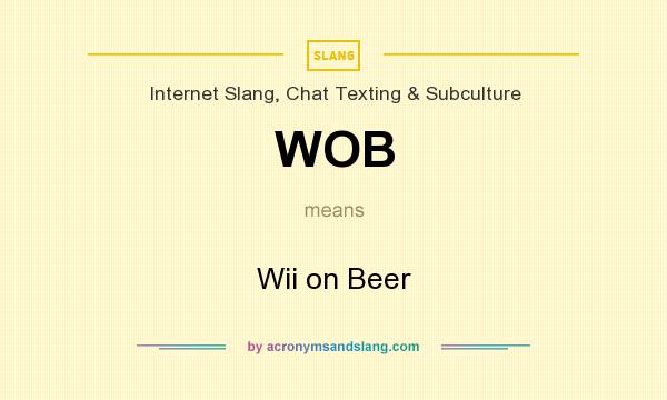 What does WOB mean? It stands for Wii on Beer