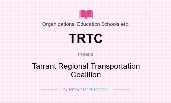 What does TRTC mean? It stands for Tarrant Regional Transportation Coalition