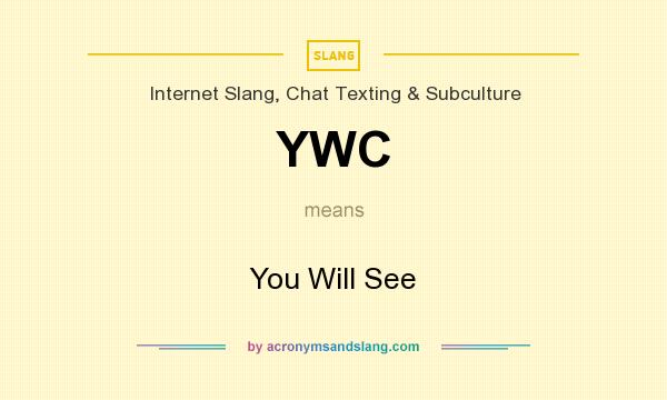 What does YWC mean? It stands for You Will See
