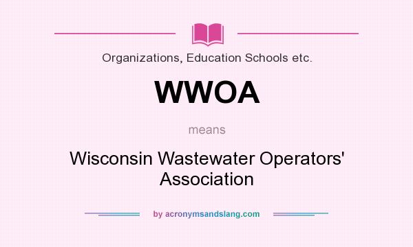 What does WWOA mean? It stands for Wisconsin Wastewater Operators` Association