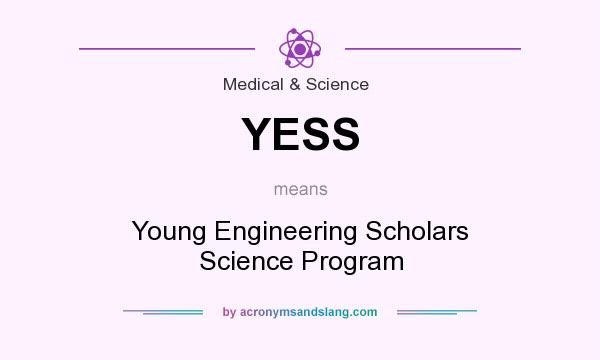 What does YESS mean? It stands for Young Engineering Scholars Science Program