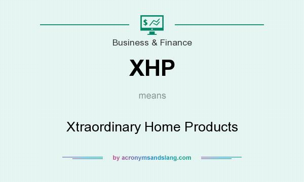 What does XHP mean? It stands for Xtraordinary Home Products