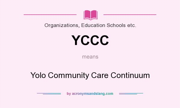 What does YCCC mean? It stands for Yolo Community Care Continuum