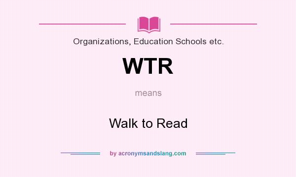 What does WTR mean? It stands for Walk to Read