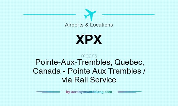 What does XPX mean? It stands for Pointe-Aux-Trembles, Quebec, Canada - Pointe Aux Trembles / via Rail Service